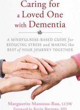 Caring for a loved one with dementia : a mindfulness-based guide for reducing stress and making the best of your journey together - Cover Art