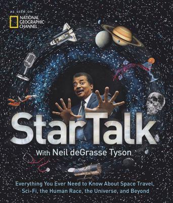 StarTalk with Neil deGrasse Tyson : everything you ever need to know about space travel, sci-fi, the human race, the universe, and beyond - Cover Art