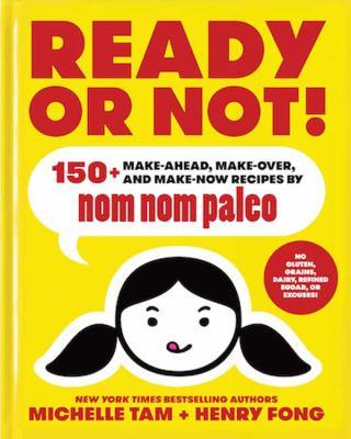Ready or not! : 150+ make-ahead, make-over, and make-now recipes by Nom nom paleo - Cover Art