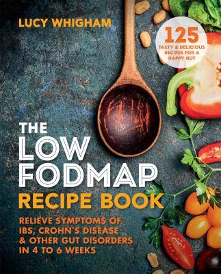 The low FODMAP recipe book : relieve symtoms of IBS, Crohn's disease & other gut disorders in 4 to 6 weeks - Cover Art