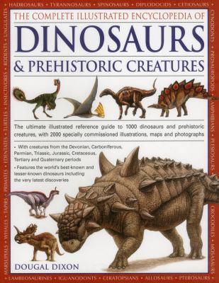 The complete illustrated encyclopedia of dinosaurs & prehistoric creatures : the ultimate illustrated reference guide to 1000 dinosaurs and prehistoric creatures, with 2000 specially commissioned artworks, maps and photographs - Cover Art