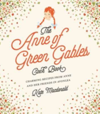 The Anne of Green Gables cookbook : charming recipes from Anne and her friends in Avonlea - Cover Art