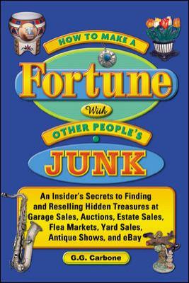 How to make a fortune with other people's junk : an insider's secrets to finding and reselling hidden treasures at garage sales, auctions, estate sales, flea markets, yard sales, antique shows, and ebay - Cover Art