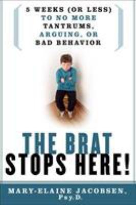The brat stops here! : 5 weeks (or less) to no more tantrums, arguing, or bad behavior - Cover Art