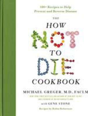 The how not to die cookbook : 100+ recipes to help prevent and reverse disease - Cover Art