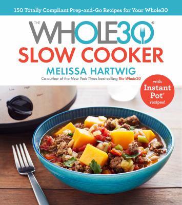 The Whole30 slow cooker : 150 totally compliant prep-and-go recipes for your Whole30 - Cover Art
