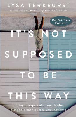 It's not supposed to be this way : finding unexpected strength when disappointments leave you shattered - Cover Art