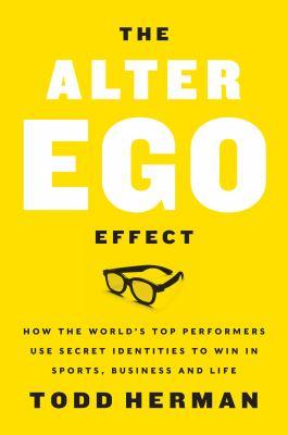 The alter ego effect : the power of secret identities to transform your life - Cover Art