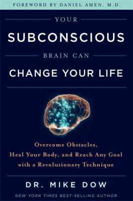 Your subconscious brain can change your life : overcome obstacles, heal your body, and reach any goal with a revolutionary technique - Cover Art