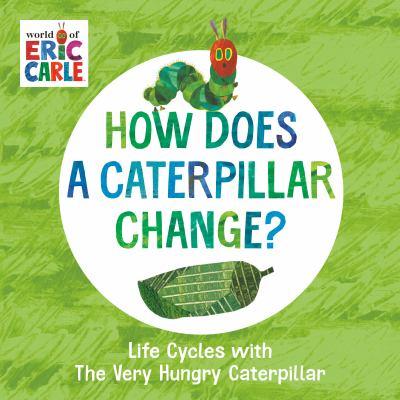 How does a caterpillar change? : life cycles with the very hungry caterpillar - Cover Art