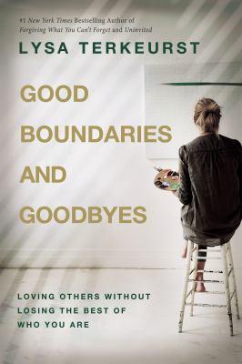 Good boundaries and goodbyes : loving others without losing the best of who you are - Cover Art