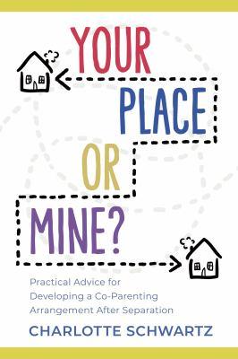Your place or mine? : practical advice for developing a co-parenting arrangement after separation - Cover Art