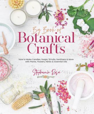 Big book of botanical crafts : how to make candles, soaps, scrubs, sanitizers & more with plants, flowers, herbs & essential oils - Cover Art