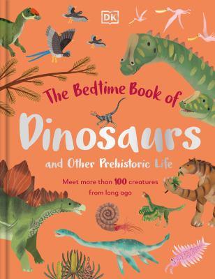 The bedtime book of dinosaurs and other prehistoric life : meet more than 100 creatures from long ago - Cover Art