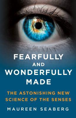 Fearfully and wonderfully made : the astonishing new science of the senses - Cover Art