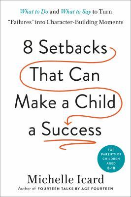 Eight setbacks that can make a child a success : what to do and what to say to turn "failures" into character-building moments - Cover Art