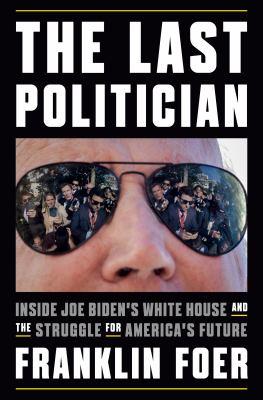 The last politician : inside Joe Biden's White House and the struggle for America's future - Cover Art