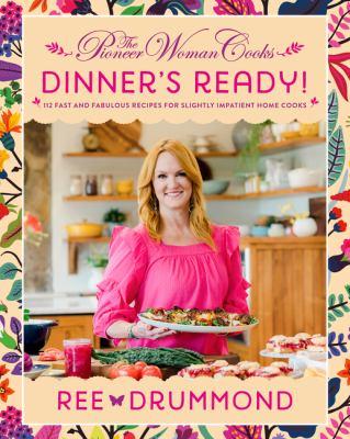 The pioneer woman cooks : dinner's ready : 112 fast and fabulous recipes for slightly impatient home cooks - Cover Art