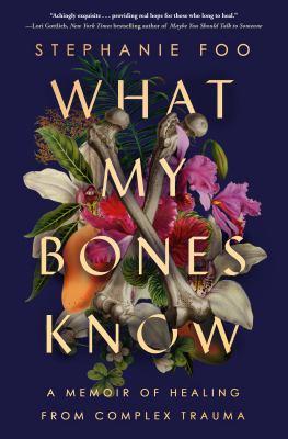 What my bones know : a memoir of healing from complex trauma - Cover Art