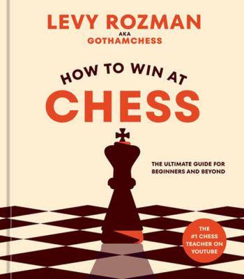How to Win at Chess : The Ultimate Guide for Beginners and Beyond - Cover Art