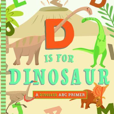 D is for dinosaur : a dinosaur ABC primer - Cover Art