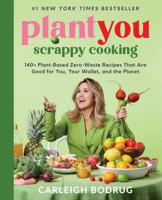 PlantYou: scrappy cooking : 140+ plant-based zero-waste recipes that are good for you, your wallet, and the planet - Cover Art