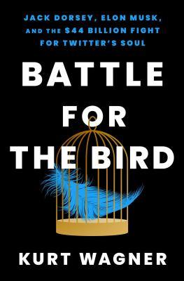 Battle for the bird : Jack Dorsey, Elon Musk, and the $44 billion fight for Twitter's soul - Cover Art