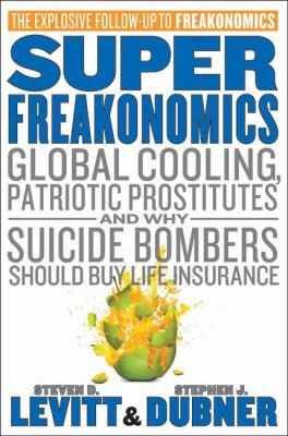 Superfreakonomics : global cooling, patriotic prostitutes, and why suicide bombers should buy life insurance - Cover Art