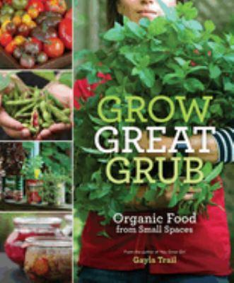 Grow great grub : organic food from small spaces - Cover Art