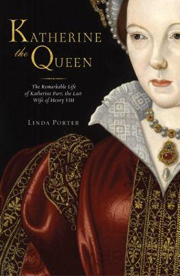 Katherine the queen : the remarkable life of Katherine Parr, the last wife of Henry VIII - Cover Art