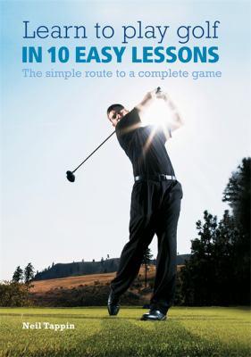Learn to play golf in 10 easy lessons : the simple route to a complete game - Cover Art