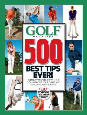 Golf magazine 500 best tips ever! : simple techniques to help you improve your game and shoot lower scores - Cover Art