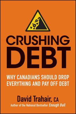Crushing debt : why Canadians should drop everything and pay off debt - Cover Art
