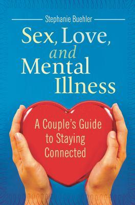 Sex, love, and mental illness : a couple's guide to staying connected - Cover Art