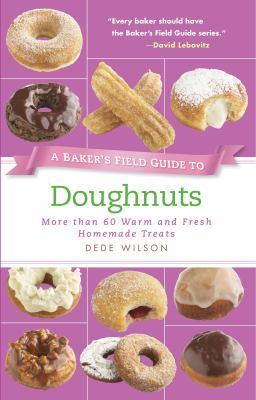 A baker's field guide to doughnuts : more than 60 warm and fresh homemade treats - Cover Art