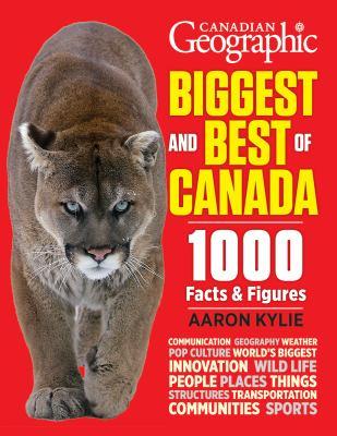 Canadian geographic biggest and best of Canada : 1000 facts and figures - Cover Art