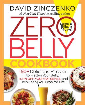 Zero belly cookbook : 150+ delicious recipes to flatten your belly, turn off your fat genes, and help keep you lean for life! - Cover Art