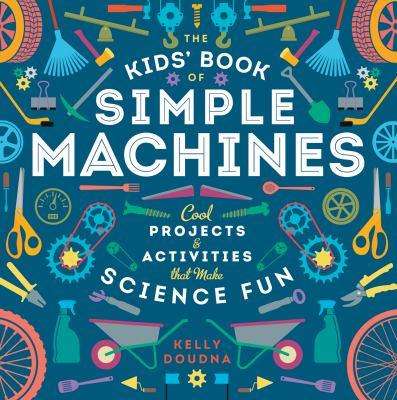 The kids' book of simple machines : cool projects & activities that make science fun - Cover Art
