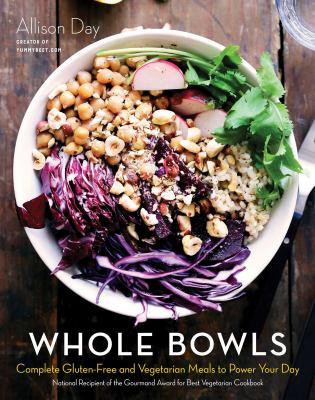 Whole bowls : complete gluten-free and vegetarian meals to power your day - Cover Art