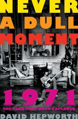 Never a dull moment : 1971 : the year that rock exploded - Cover Art