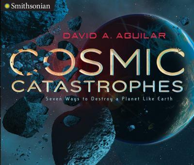 Cosmic catastrophes : seven ways to destroy a planet like earth - Cover Art